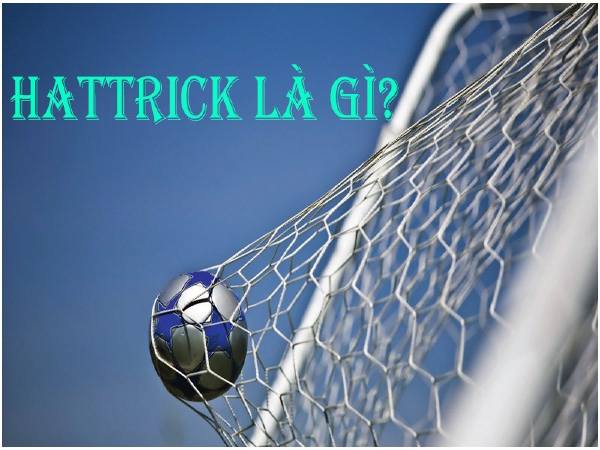 Hat trick là gì, nguồn gốc của hat trick trong bóng đá