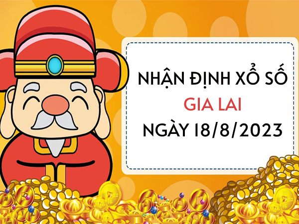 Nhận định xổ số Gia Lai ngày 18/8/2023 thứ 6 hôm nay