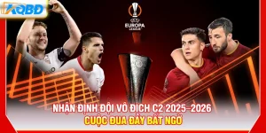 Nhận Định Đội Vô Địch C2 2025-2026 – Cuộc Đua Đầy Bất Ngờ