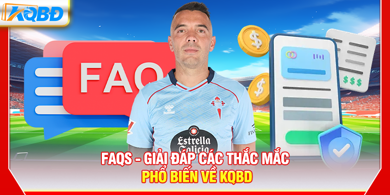 FAQs - Giải đáp các thắc mắc phổ biến về KQBD