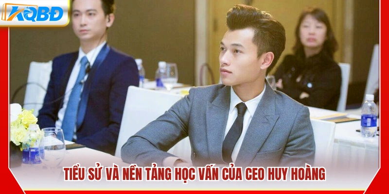 Thông tin tiểu sử và học vấn của CEO Huy Hoàng