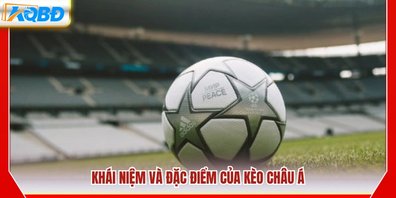 Tổng quan về kèo châu Á và những đặc điểm nổi bật