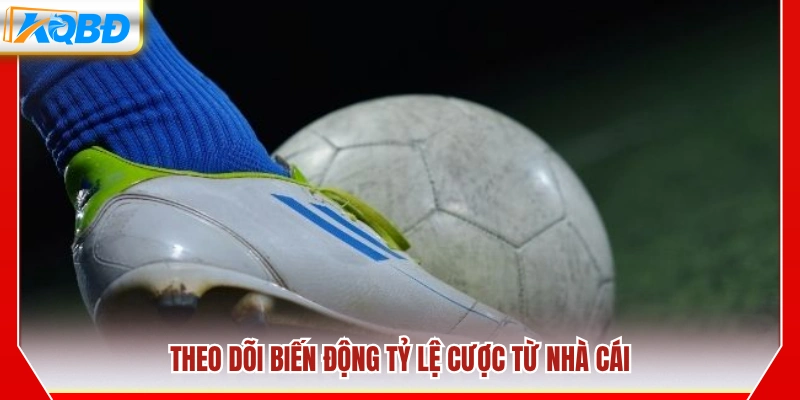 Cập nhật thay đổi tỷ lệ kèo từ nhà cái