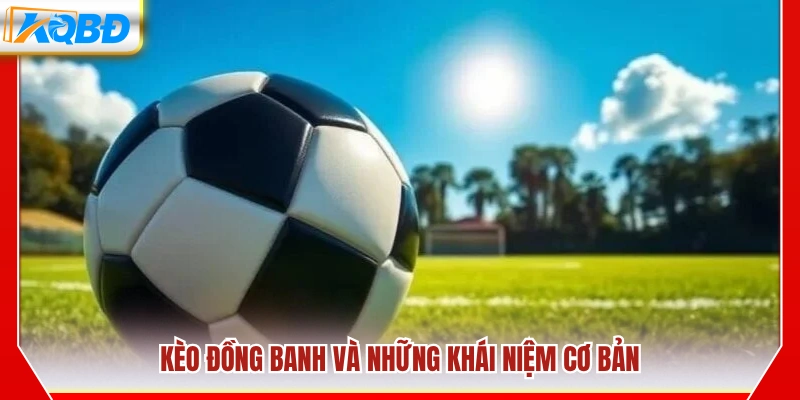 Giải thích kèo đồng banh và kiến thức nền tảng
