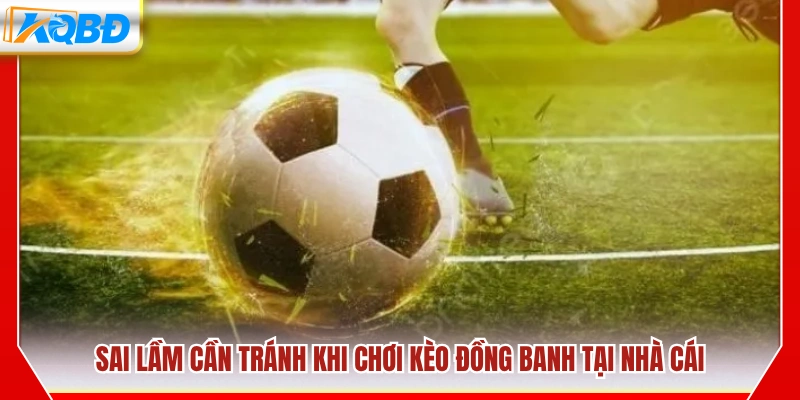 Những lỗi phổ biến khi cược kèo đồng banh