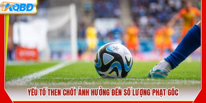 Những yếu tố quyết định số lượng quả phạt góc