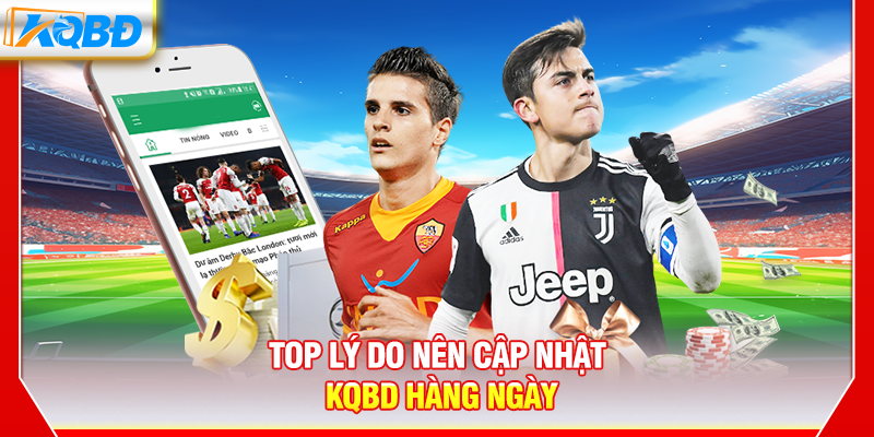 Top lý do nên cập nhật KQBD hàng ngày