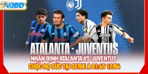 Nhận Định Atalanta vs Juventus – Cuộc Đọ Sức Tại Serie A 01:45 12/04