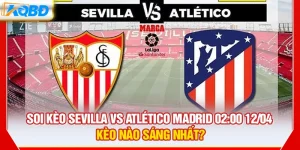Soi Kèo Sevilla vs Atlético Madrid 02:00 12/04 – Kèo Nào Sáng Nhất?