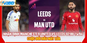 Nhận Định Manchester United vs Leeds 02:00 14/04 – Cuộc Đối Đầu Nảy Lửa