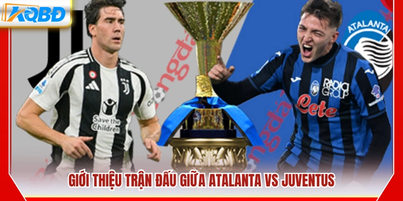 Thông tin trước trận Atalanta vs Juventus
