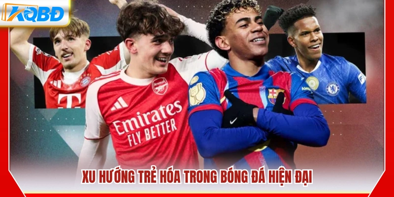 Xu thế ưu tiên cầu thủ trẻ trong bóng đá hiện đại